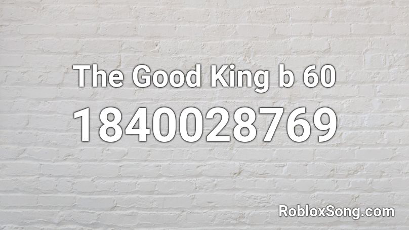 The Good King b 60 Roblox ID