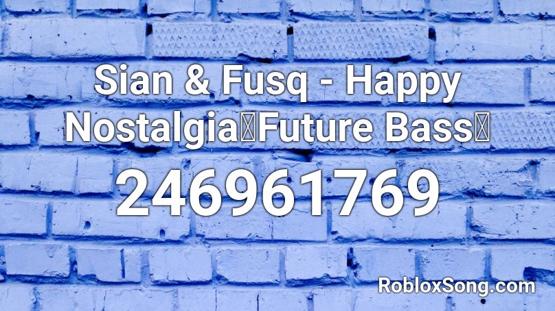 Sian & Fusq - Happy Nostalgia【Future Bass】 Roblox ID