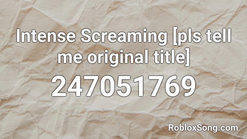 Intense Screaming [pls tell me original title] Roblox ID