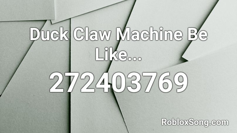 Duck Claw Machine Be Like... Roblox ID