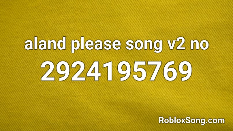 Aland Please Song V2 No Roblox Id Roblox Music Codes - roblox ah thats hot