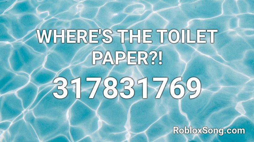 WHERE'S THE TOILET PAPER?! Roblox ID