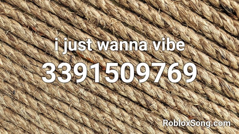 i just wanna vibe Roblox ID