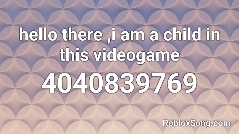 hello there ,i am a child in this videogame Roblox ID