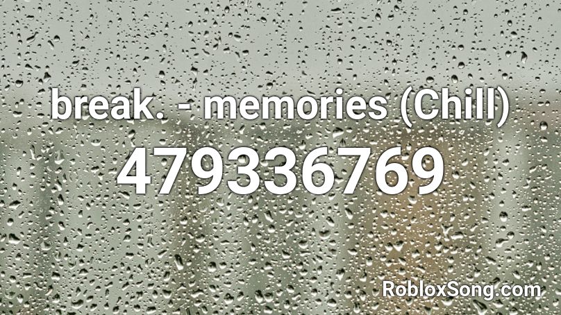 break. - memories (Chill) Roblox ID