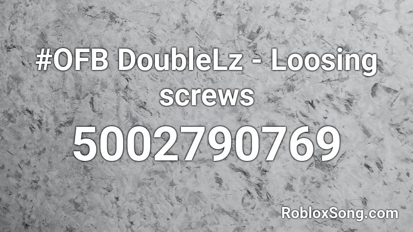 #OFB DoubleLz - Loosing screws Roblox ID