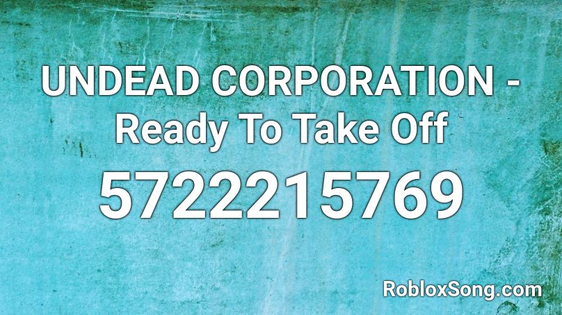 UNDEAD CORPORATION - Ready To Take Off Roblox ID