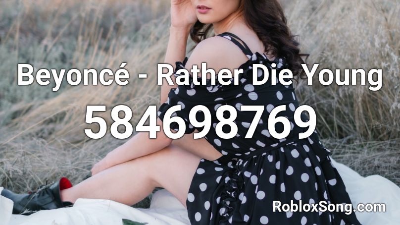 Beyoncé - Rather Die Young Roblox ID