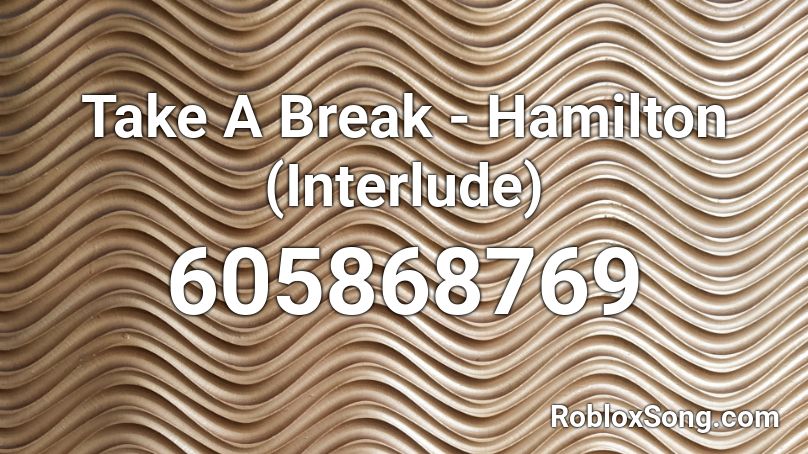 Take A Break - Hamilton (Interlude) Roblox ID