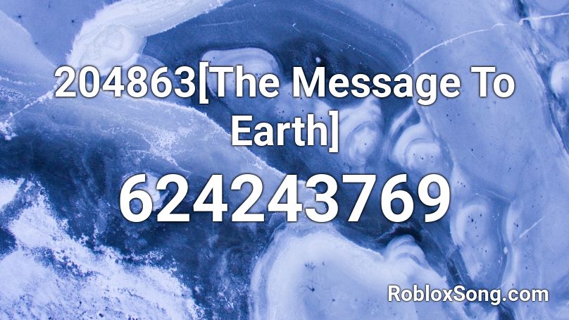 204863[The Message To Earth] Roblox ID