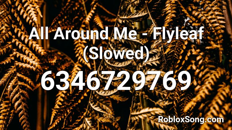 All Around Me - Flyleaf (Slowed) Roblox ID