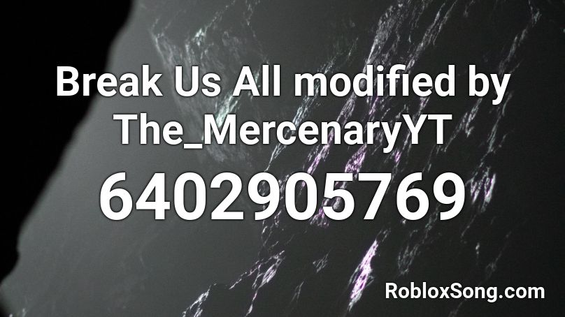 Break Us All modified by The_MercenaryYT Roblox ID