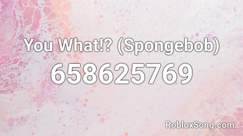 You What!? (Spongebob) Roblox ID