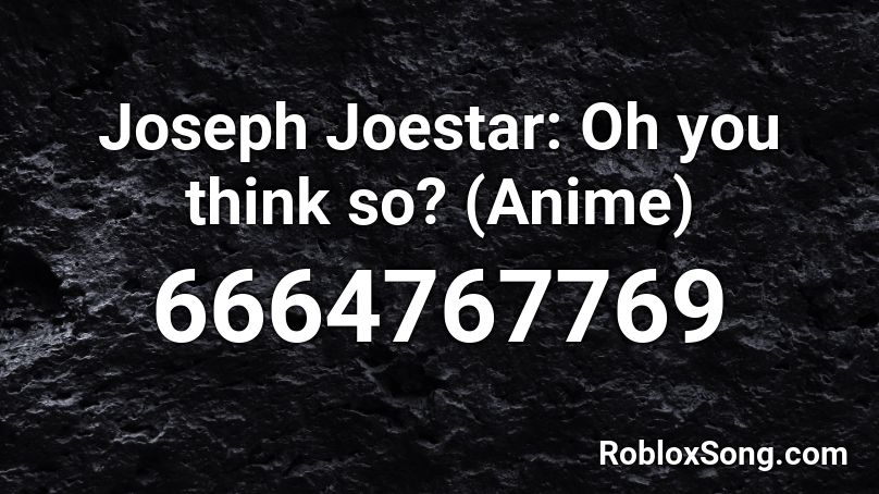 Joseph Joestar: Oh you think so? (Anime) Roblox ID