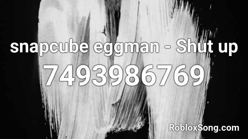 snapcube eggman - Shut up Roblox ID