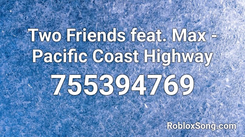 Two Friends feat. Max - Pacific Coast Highway Roblox ID