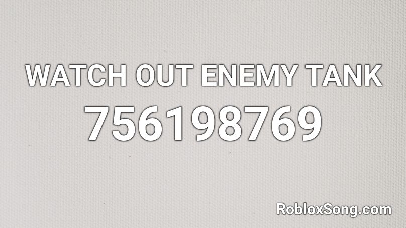 WATCH OUT ENEMY TANK Roblox ID