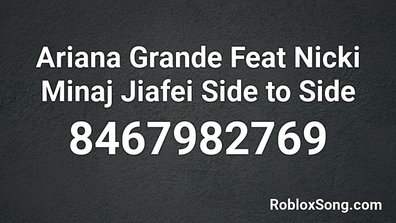 Ariana Grande Feat Nicki Minaj Jiafei Side to Side Roblox ID