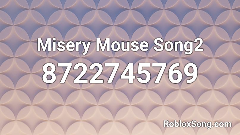 Misery Mouse Song2 Roblox ID