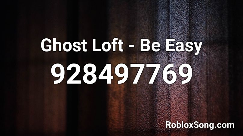 Ghost Loft - Be Easy Roblox ID