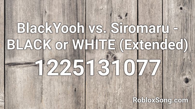 BlackYooh vs. Siromaru - BLACK or WHITE (Extended) Roblox ID
