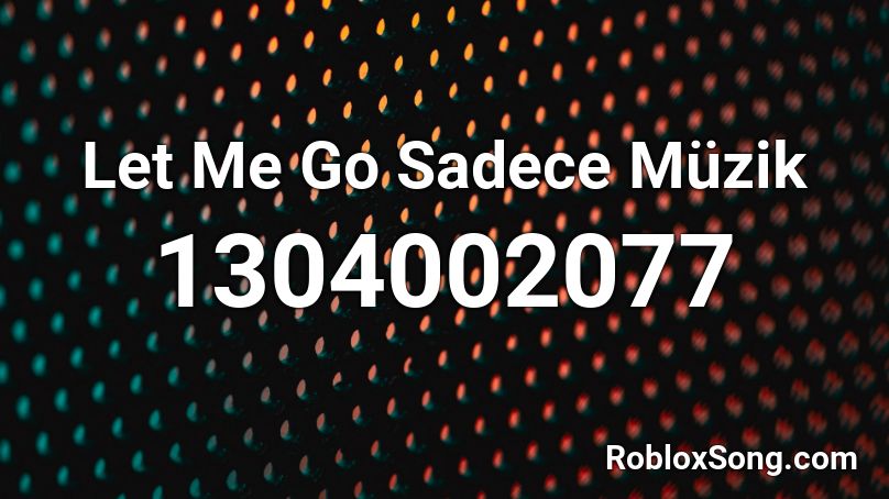 Let Me Go Sadece Müzik Roblox ID