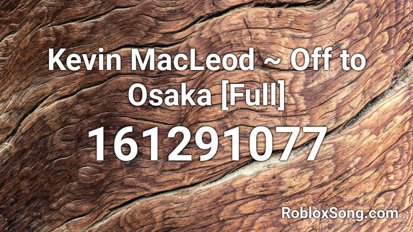 Kevin MacLeod ~ Off to Osaka [Full] Roblox ID