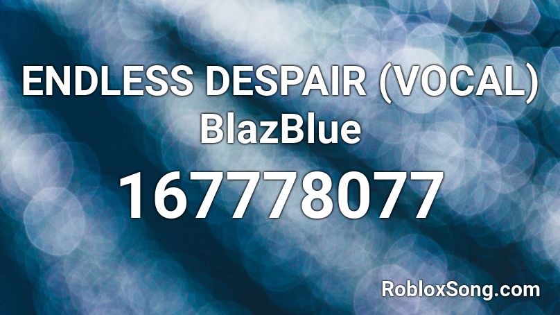 ENDLESS DESPAIR (VOCAL) BlazBlue Roblox ID