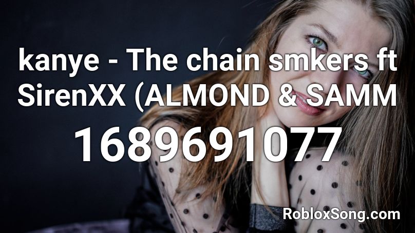 kanye - The chain smkers ft SirenXX (ALMOND & SAMM Roblox ID