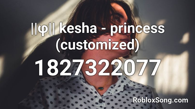 ||φ|| kesha - princess (customized) Roblox ID
