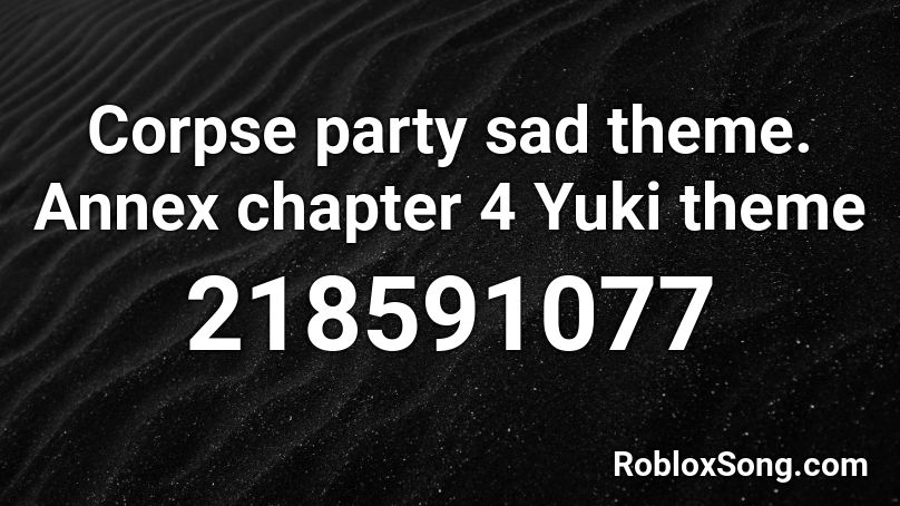 Corpse party sad theme. Annex chapter 4 Yuki theme Roblox ID