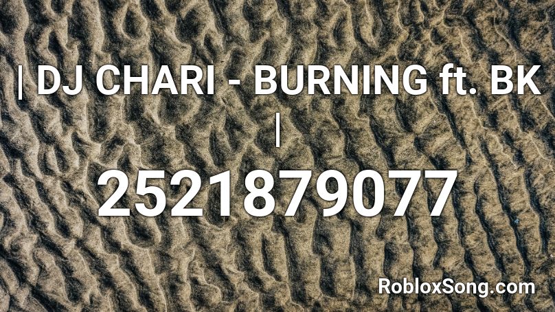 | DJ CHARI - BURNING ft. BK | Roblox ID