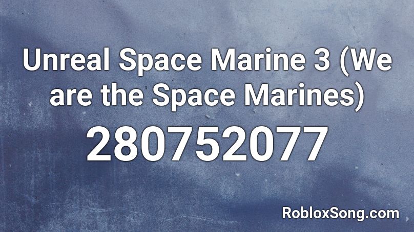 Unreal Space Marine 3 (We are the Space Marines) Roblox ID