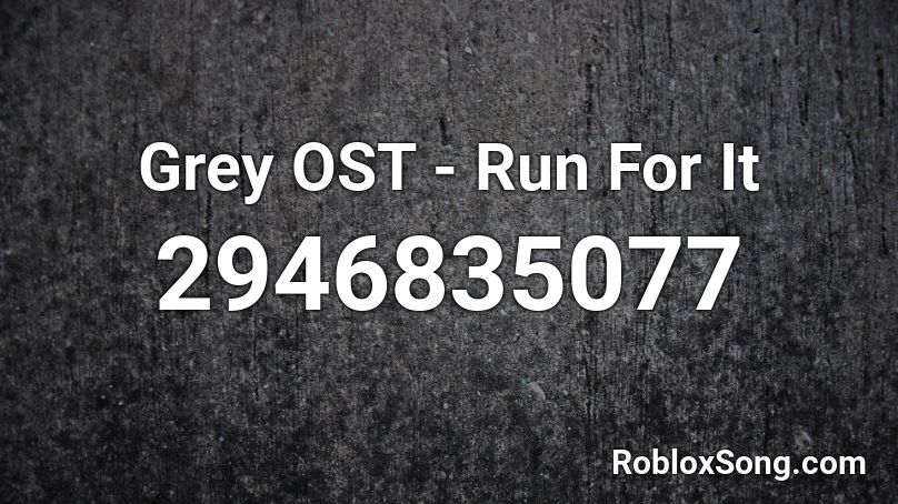 Grey OST - Run For It Roblox ID