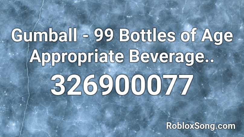 Gumball 99 Bottles Of Age Appropriate Beverage Roblox Id Roblox Music Codes - roblox appropriate pictures