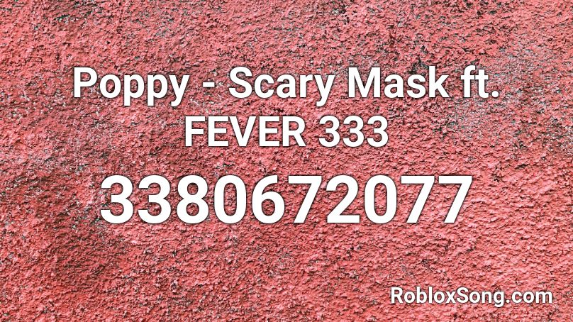 Poppy Scary Mask Ft Fever 333 Roblox Id Roblox Music Codes - roblox scary mask