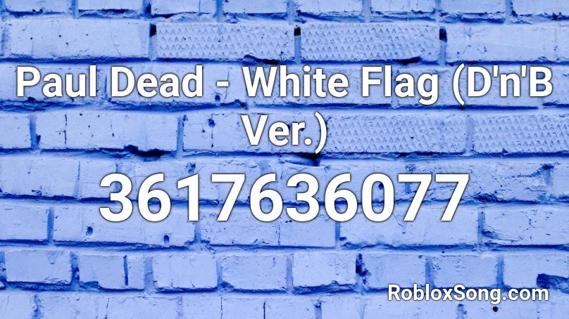 Paul Dead - White Flag (D'n'B Ver.) Roblox ID - Roblox ...