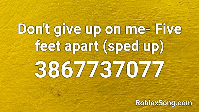 Don T Give Up On Me Five Feet Apart Sped Up Roblox Id Roblox Music Codes - how to give roblox