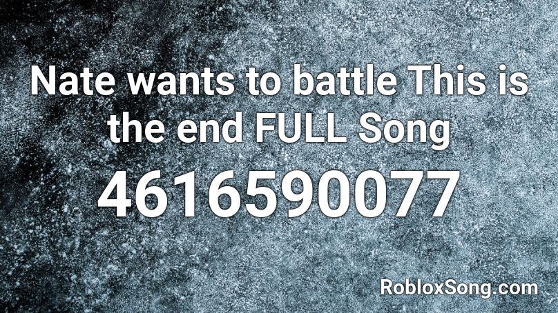 Nate wants to battle This is the end FULL Song Roblox ID
