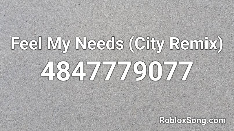 Feel My Needs  (City Remix) Roblox ID