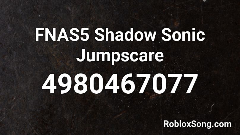 FNAS5 Shadow Sonic Jumpscare Roblox ID