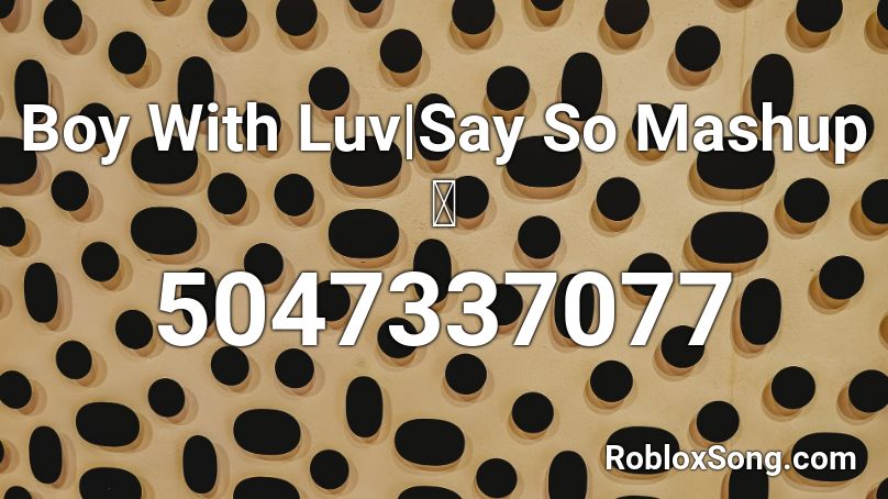 Boy With Luv|Say So Mashup 🌸 Roblox ID