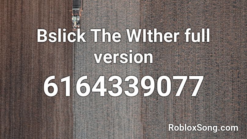Bslick The WIther full version Roblox ID