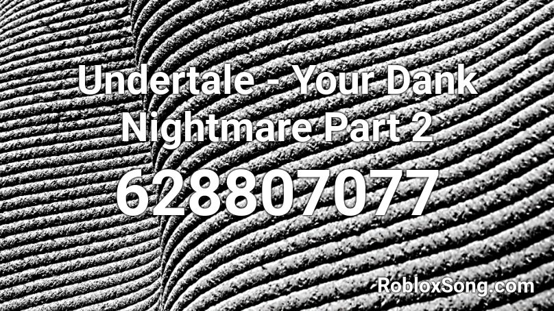 Undertale - Your Dank Nightmare Part 2 Roblox ID