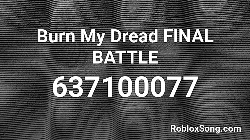 Burn My Dread Final Battle Roblox Id Roblox Music Codes - roblox dreads id