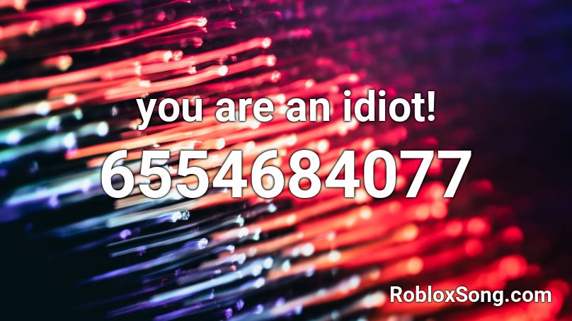 You are an Idiot Roblox ID Codes (2023) Meme Song / Music ID