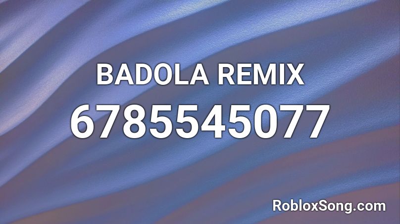 BADOLA REMIX Roblox ID