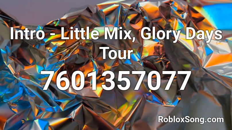 Intro - Little Mix, Glory Days Tour Roblox ID