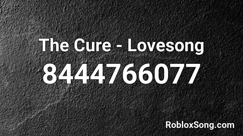 The Cure - Lovesong Roblox ID