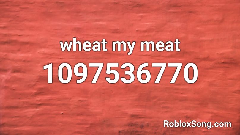 wheat my meat Roblox ID